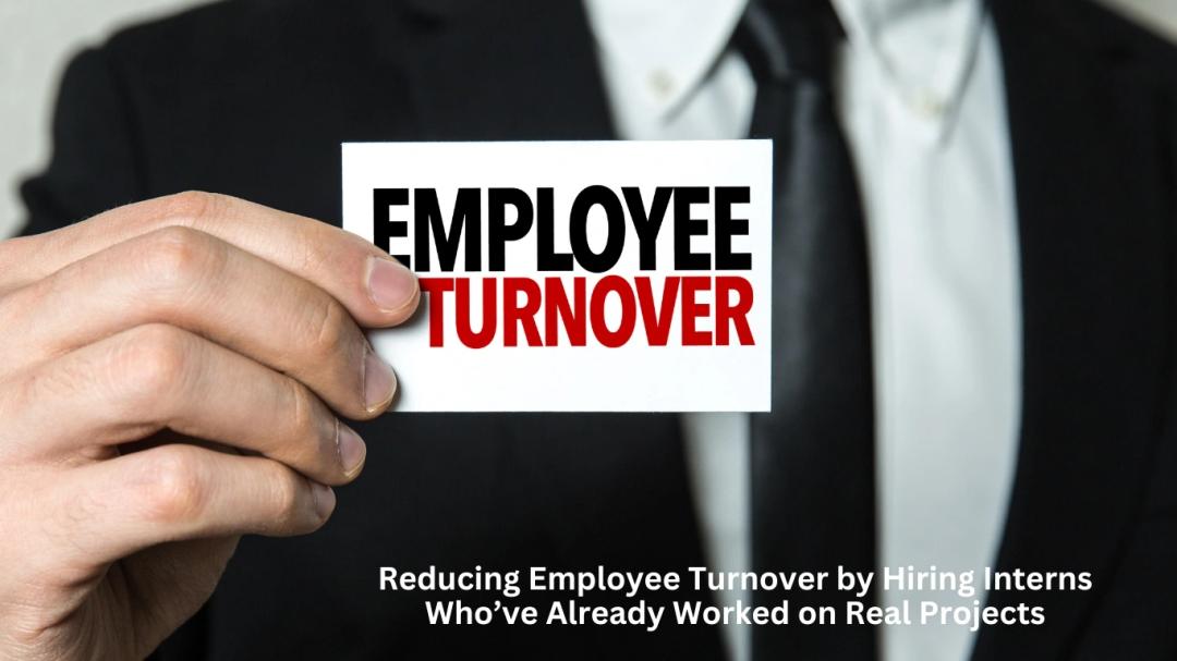 Reducing Employee Turnover by Hiring Interns Who’ve Already Worked on Real Projects
