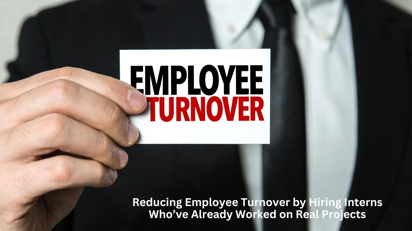Reducing Employee Turnover by Hiring Interns Who’ve Already Worked on Real Projects
