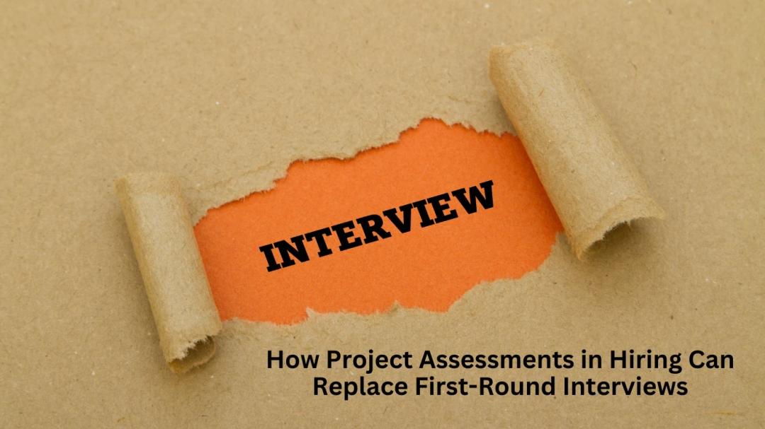 How Project Assessments Can Replace the First Round of Hiring