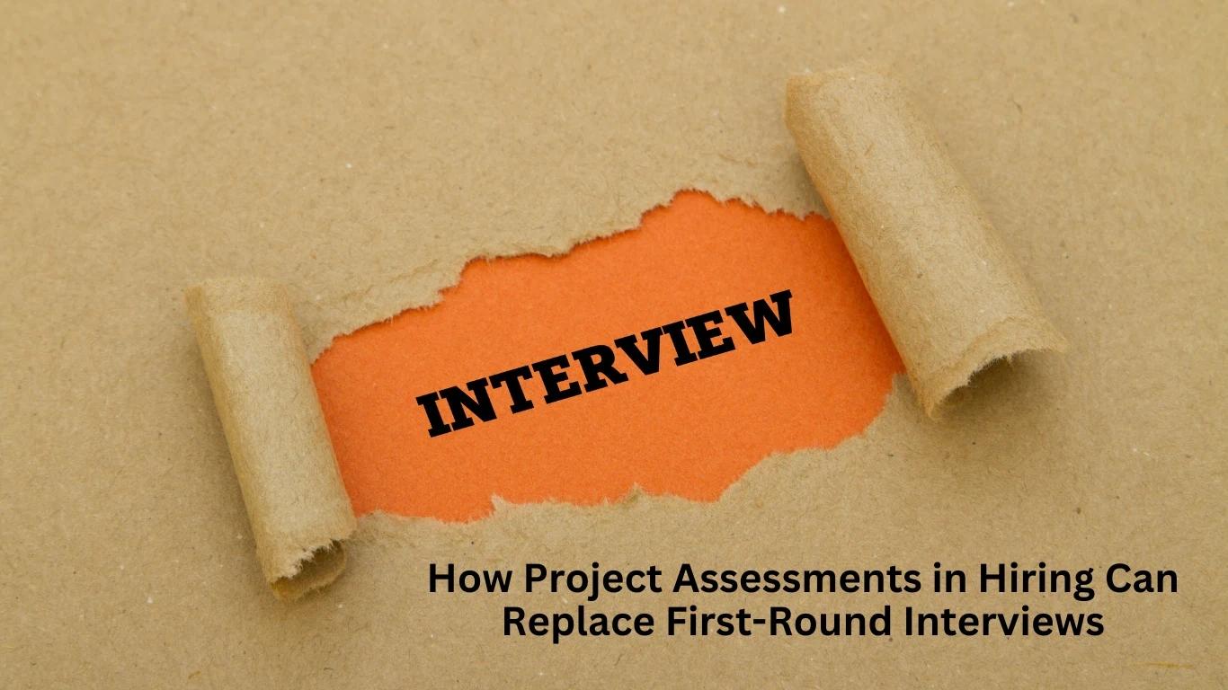 How Project Assessments Can Replace the First Round of Hiring